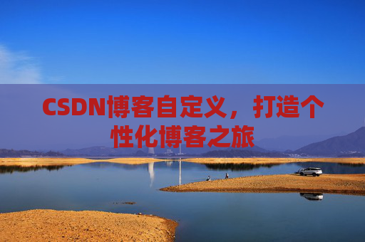 CSDN博客自定义，打造个性化博客之旅