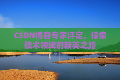 CSDN博客专家评定，探索技术领域的精英之路